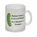 Busier than a cucumber in a women´s prison! Gurke Kaffeebecher Knast Kaffeetasse Spaß alleine
