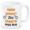 Keine Ahnung! Kaffeebecher mit Spruch Ich arbeite hier nur