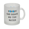 Denglisch Kaffeebecher mit Spruch - Nobody can reach me the water