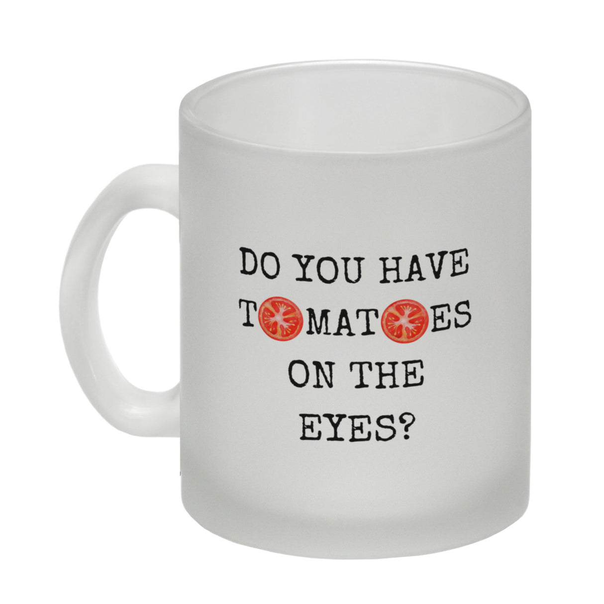 Denglisch Kaffeebecher mit Spruch - Do you have tomatoes on the eyes
