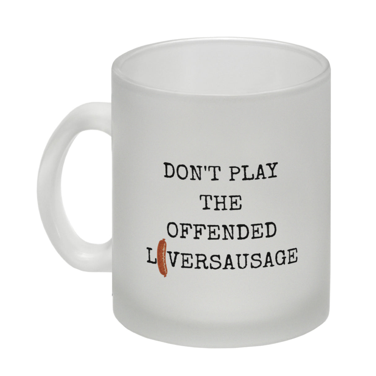Denglisch Kaffeebecher mit Spruch- Don't play the offended liversausage