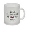 Denglisch Kaffeebecher mit Spruch - That interested me not the bean