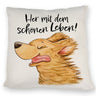 Hund Kissen mit Spruch Her mit dem schönen Leben