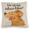 Hund Kissen mit Spruch Her mit dem schönen Leben