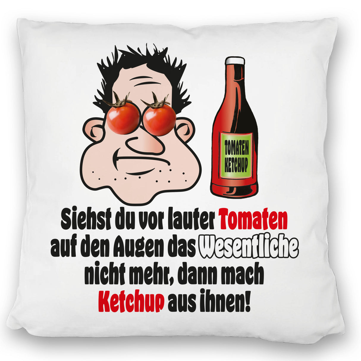 Dann mach Ketchup aus Tomaten Kissen