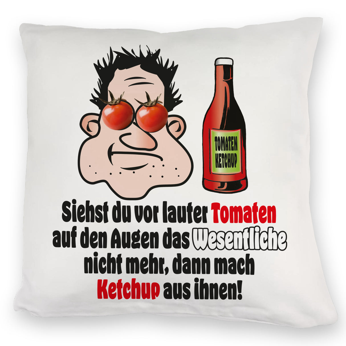 Dann mach Ketchup aus Tomaten Kissen