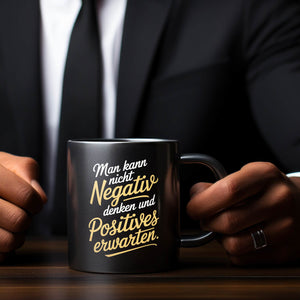 Man kann nicht negativ denken und Positives erwarten Tasse