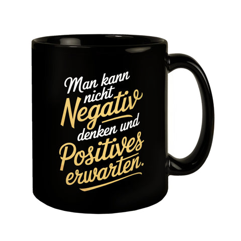 Man kann nicht negativ denken und Positives erwarten Tasse