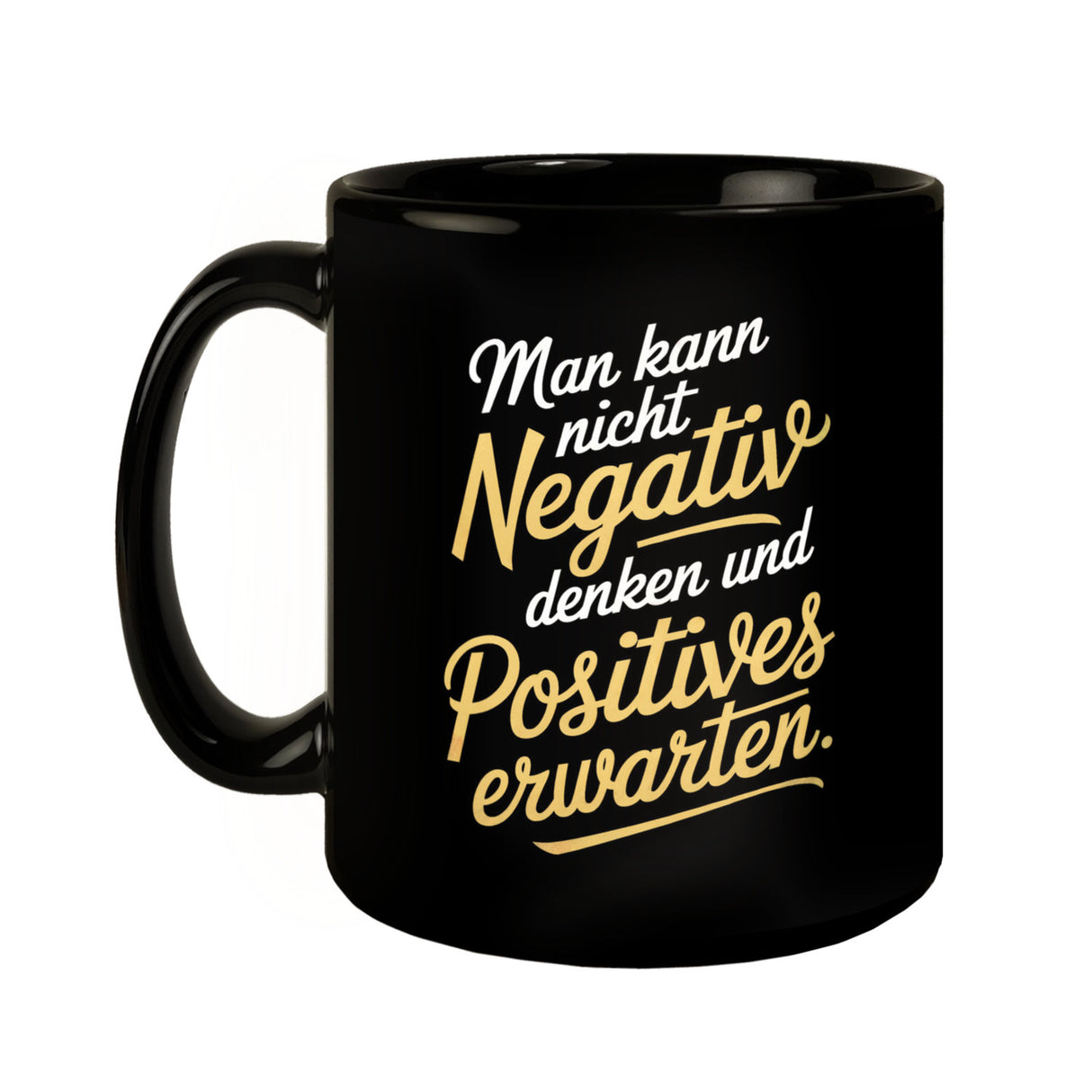 Man kann nicht negativ denken und Positives erwarten Tasse