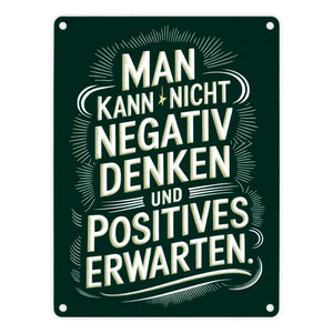 Man kann nicht negativ denken und Positives erwarten Metallschild in 15x20 cm