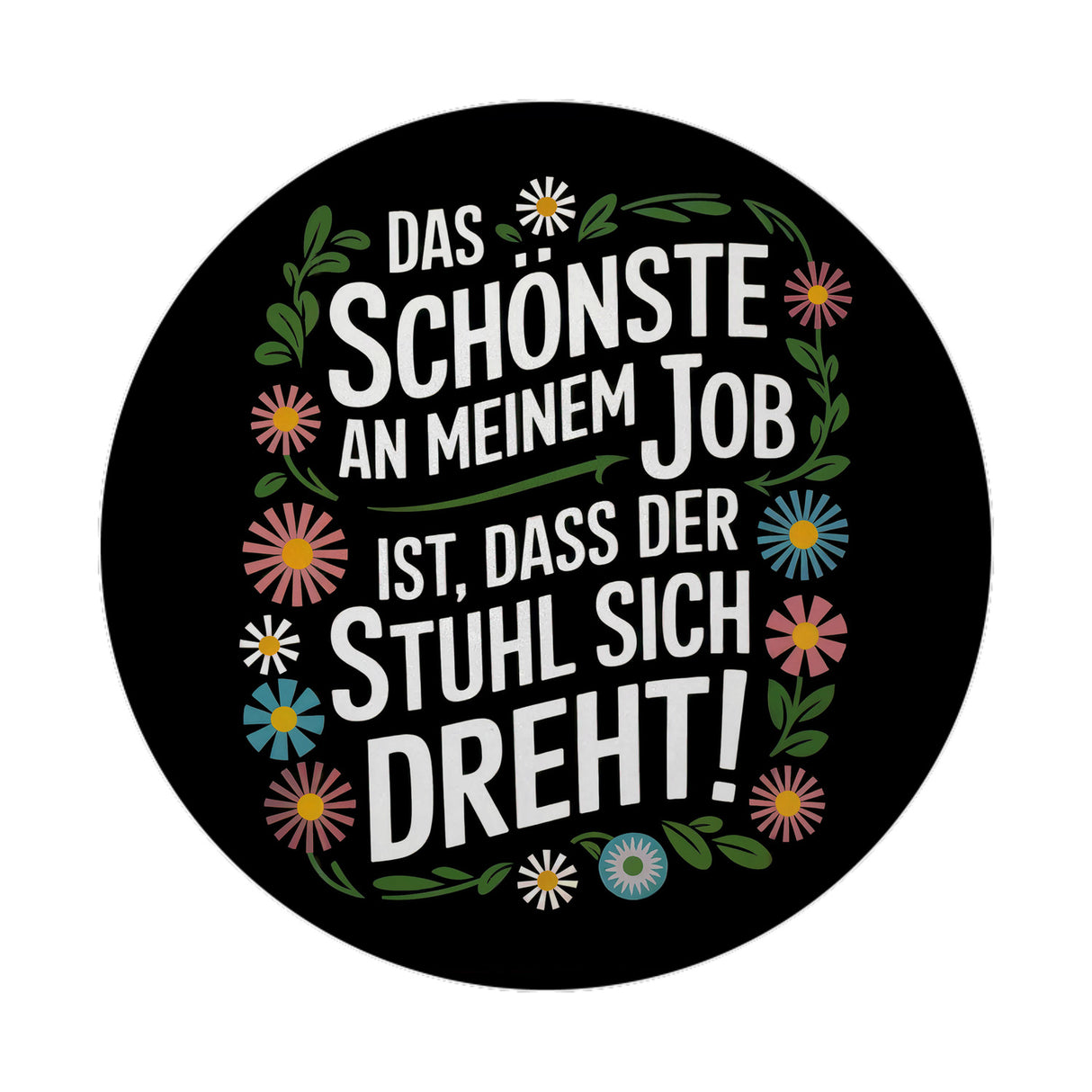 Schönste am Job ist dass der Stuhl sich dreht Blumensprache Magnet rund