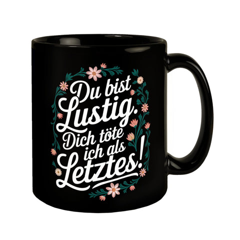 Du bist lustig Dich töte ich als letztes Blumensprache Tasse