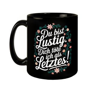 Du bist lustig Dich töte ich als letztes Blumensprache Tasse