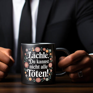 Lächle Du kannst nicht alle töten Blumensprache Tasse