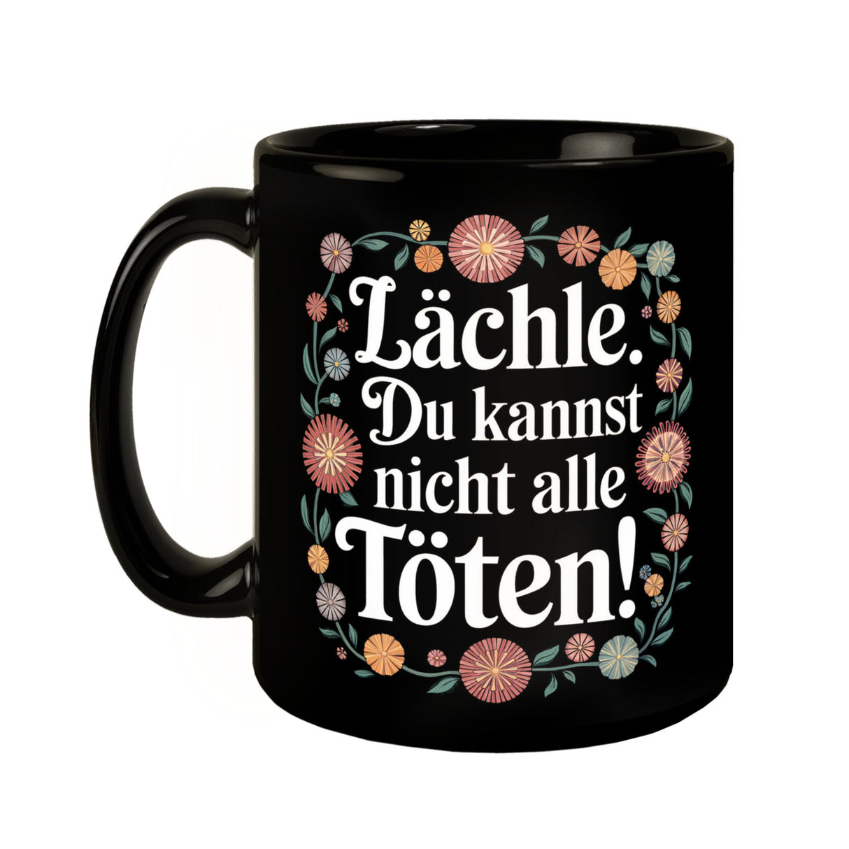 Lächle Du kannst nicht alle töten Blumensprache Tasse