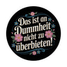 Das ist an Dummheit nicht zu überbieten Blumensprache Magnet rund