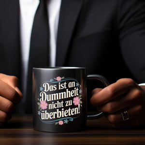 Das ist an Dummheit nicht zu überbieten Blumensprache Tasse