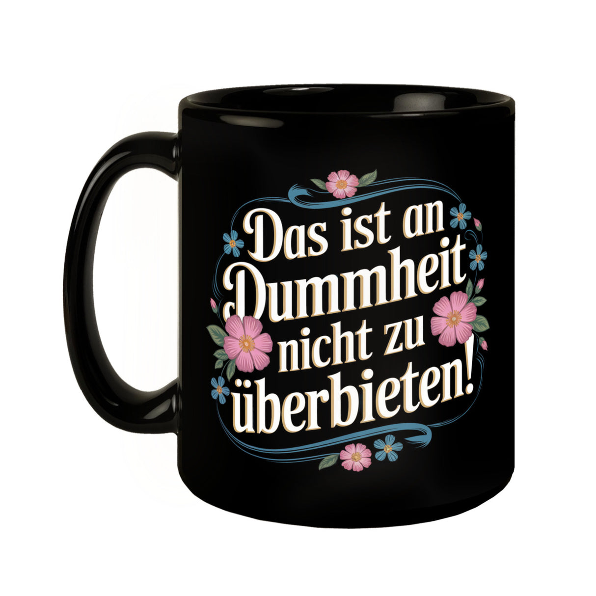 Das ist an Dummheit nicht zu überbieten Blumensprache Tasse