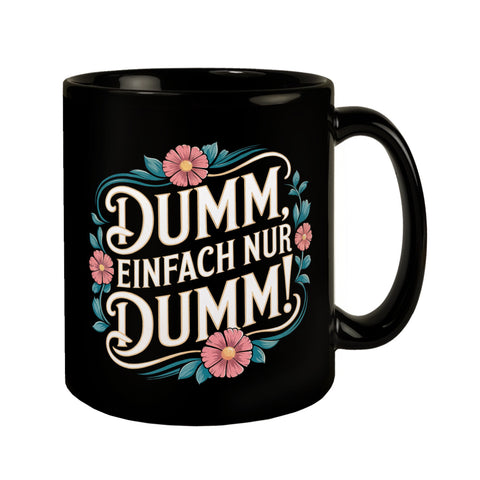 Dumm Einfach nur dumm Blumensprache Tasse