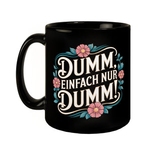 Dumm Einfach nur dumm Blumensprache Tasse