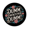 Dumm Einfach nur dumm Blumensprache Magnet rund