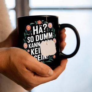 Hä? So dumm kann doch keiner sein Blumensprache Tasse