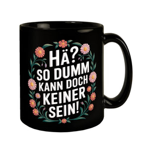 Hä? So dumm kann doch keiner sein Blumensprache Tasse