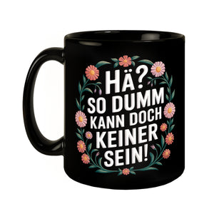 Hä? So dumm kann doch keiner sein Blumensprache Tasse