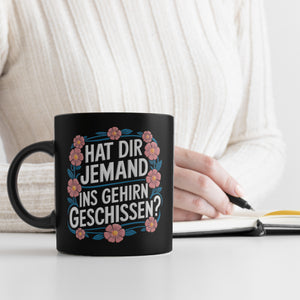 Hat dir jemand ins Gehirn geschissen Blumensprache Tasse