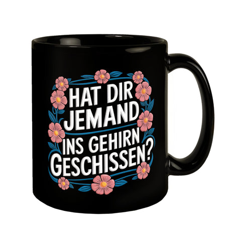 Hat dir jemand ins Gehirn geschissen Blumensprache Tasse