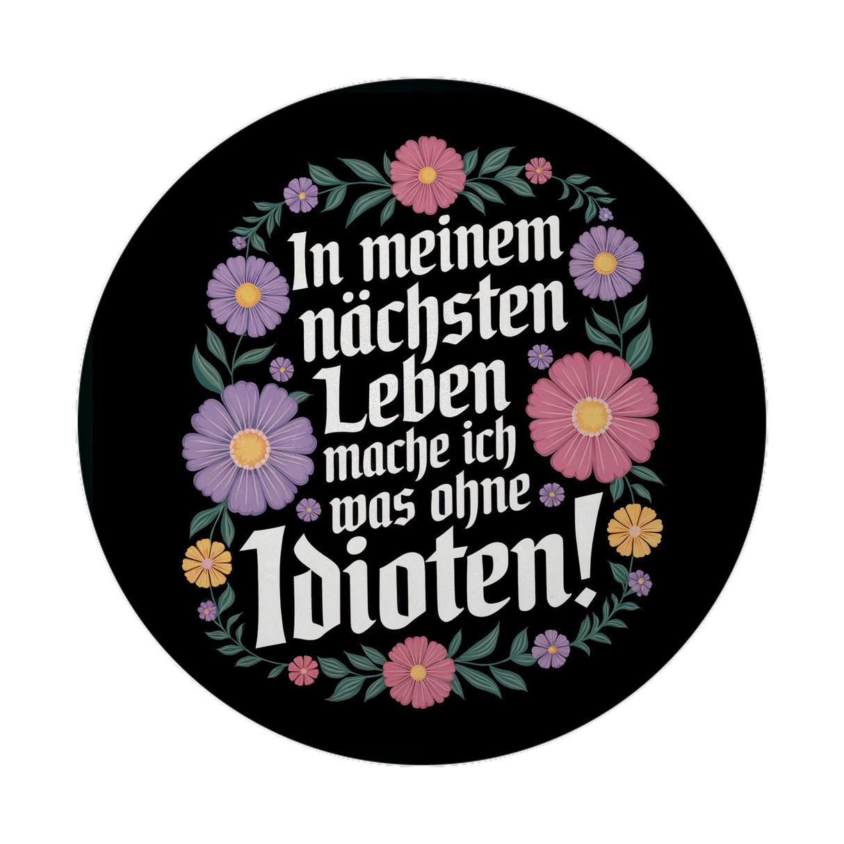 In meinem nächsten Leben mache ich was ohne Idioten Blumensprache Magnet rund