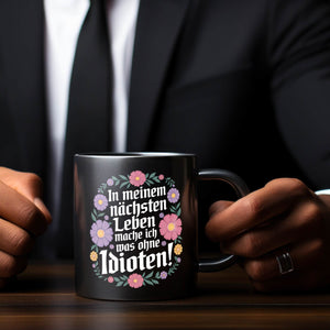 In meinem nächsten Leben mache ich was ohne Idioten Blumensprache Tasse