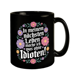 In meinem nächsten Leben mache ich was ohne Idioten Blumensprache Tasse