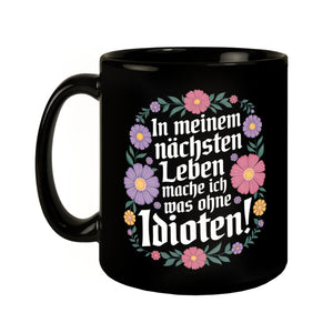 In meinem nächsten Leben mache ich was ohne Idioten Blumensprache Tasse