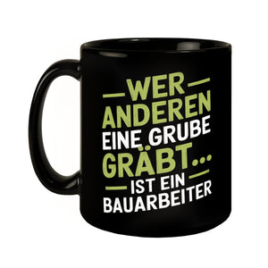 Bauarbeiter - WER ANDEREN EINE GRUBE GRÄBT Tasse