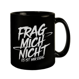 Frag mich nicht es ist mir egal Tasse