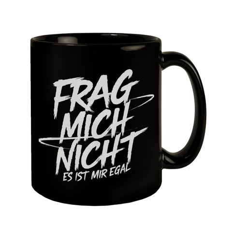 Frag mich nicht es ist mir egal Tasse