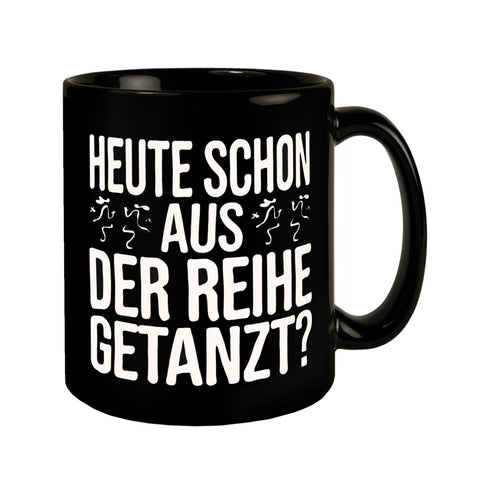 Heute schon aus der Reihe getanzt? Tasse