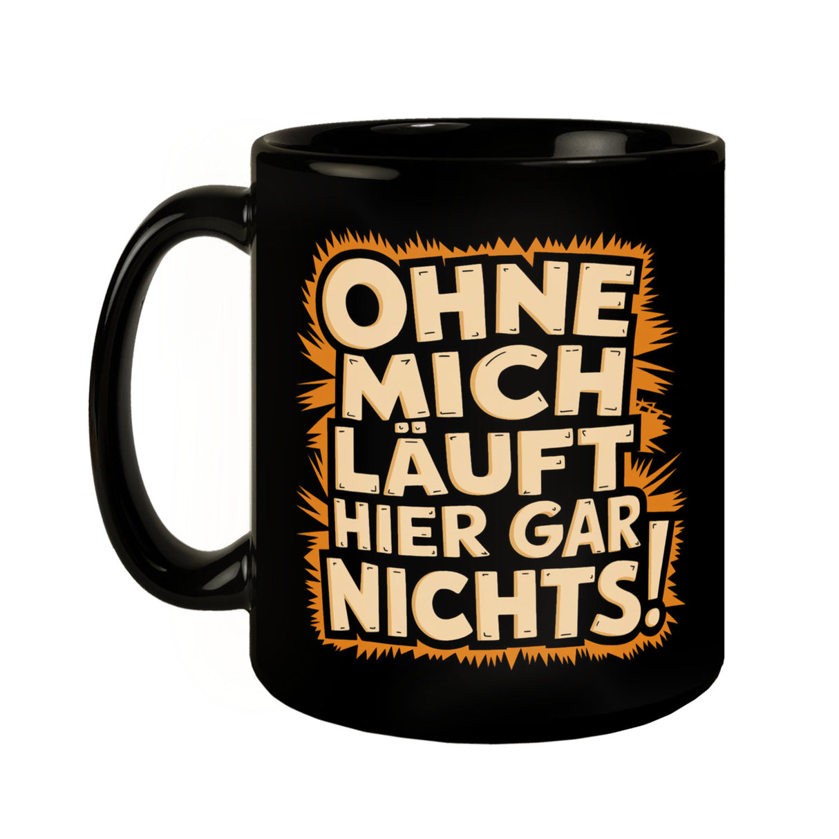 Ohne MICH läuft hier gar NICHTS! Tasse