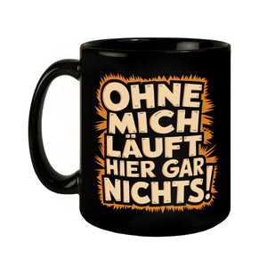 Ohne MICH läuft hier gar NICHTS! Tasse