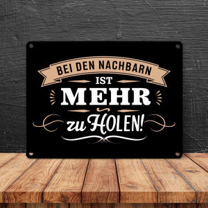 BEI DEN NACHBARN IST MEHR ZU HOLEN! Metallschild in 15x20 cm