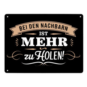 BEI DEN NACHBARN IST MEHR ZU HOLEN! Metallschild in 15x20 cm