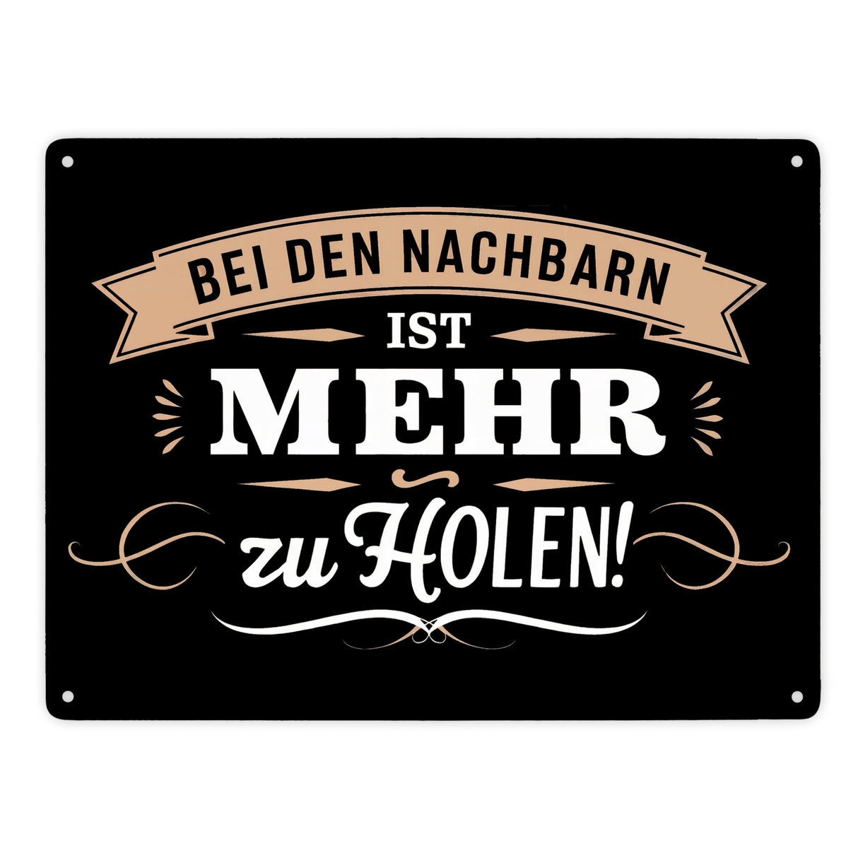 BEI DEN NACHBARN IST MEHR ZU HOLEN! Metallschild in 15x20 cm