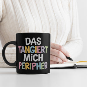 Das tangiert mich peripher Tasse mit Witz für Kollegen und Familie