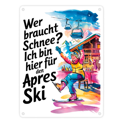Wer braucht Schnee? Ich bin hier für den Aprés-Ski Metallschild in 15x20 cm