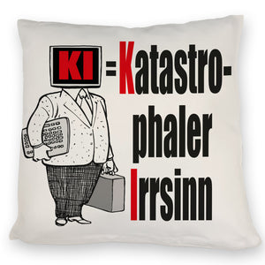 KI = Katastrophaler Irrsinn Kissen