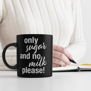 Only sugar and no milk please Tasse