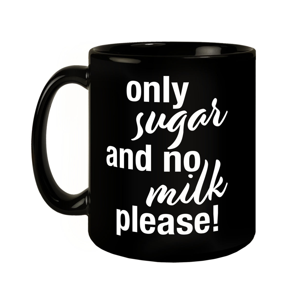 Only sugar and no milk please Tasse