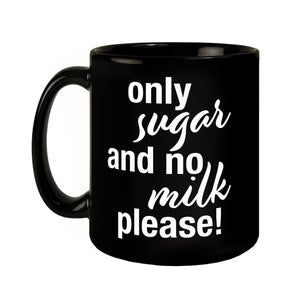 Only sugar and no milk please Tasse