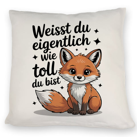Fuchs Kissen mit Spruch Weißt du eigentlich wie toll du bist